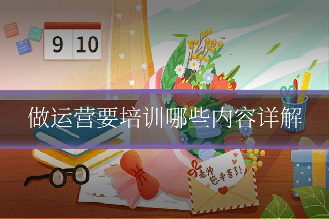 做运营要培训哪些内容详解