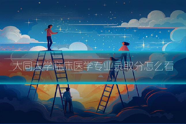 大同大学临床医学专业录取分怎么看