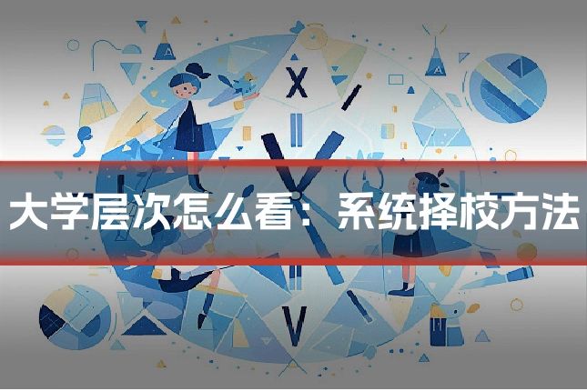 大学层次怎么看：系统择校方法