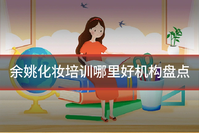 余姚化妆培训哪里好机构盘点