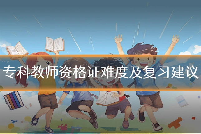 专科教师资格证难度及复习建议