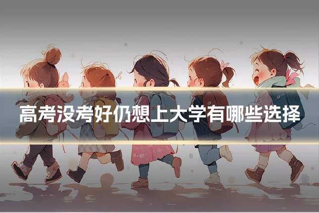 高考没考好仍想上大学有哪些选择