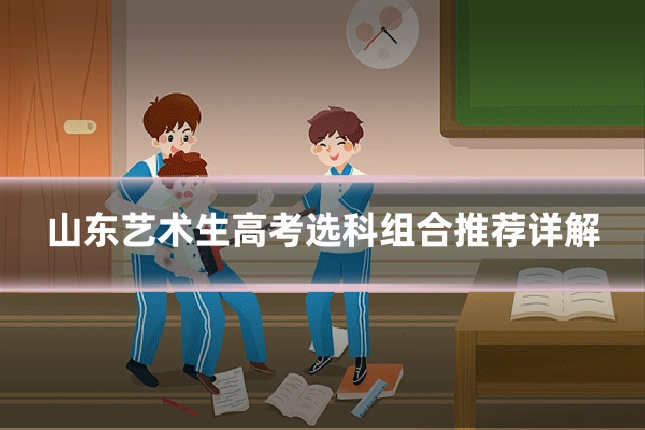 山东艺术生高考选科组合推荐详解