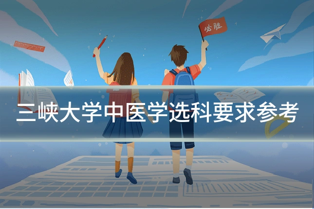 三峡大学中医学选科要求参考