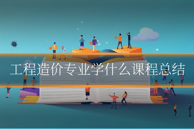 工程造价专业学什么课程总结