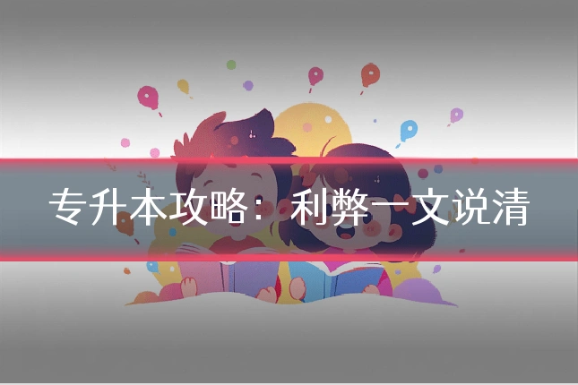 专升本攻略：利弊一文说清