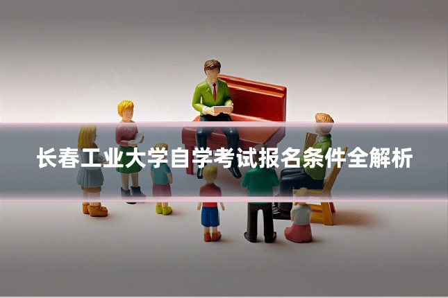长春工业大学自学考试报名条件全解析