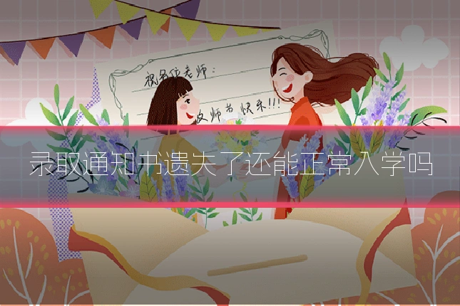 录取通知书遗失了还能正常入学吗