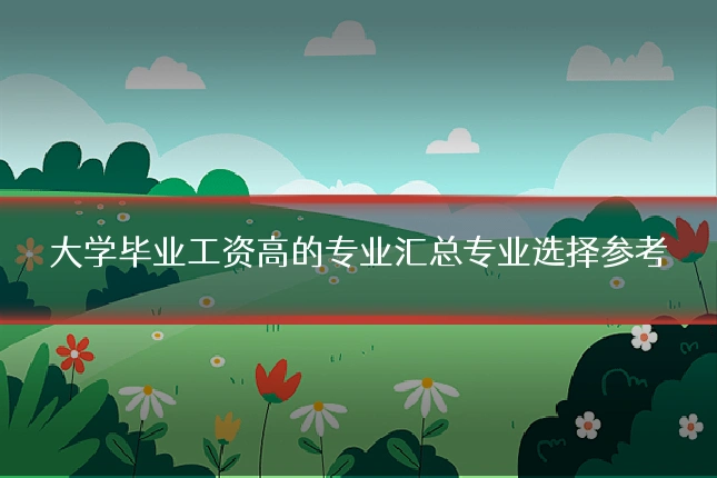 大学毕业工资高的专业汇总专业选择参考