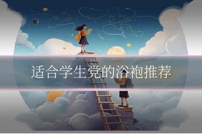 适合学生党的浴袍推荐