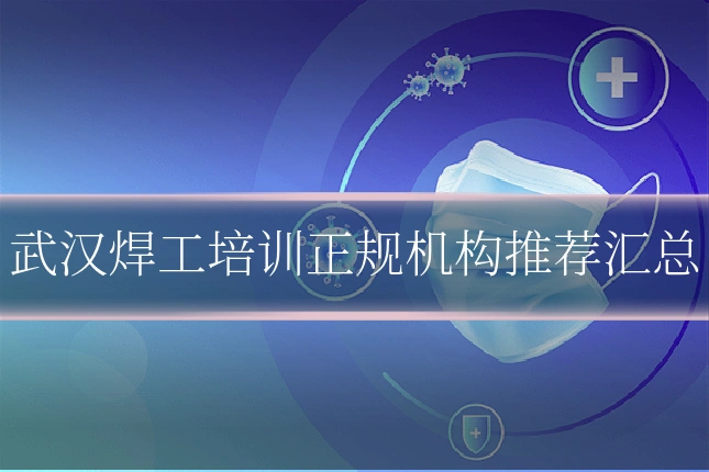 武汉焊工培训正规机构推荐汇总