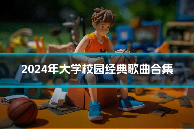 2024年大学校园经典歌曲合集