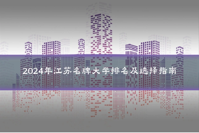2024年江苏名牌大学排名及选择指南