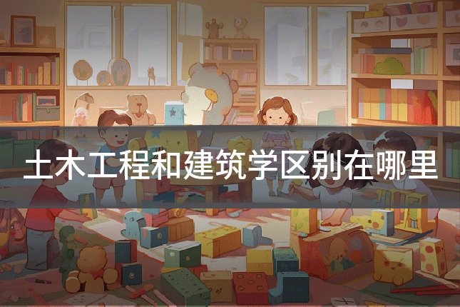 土木工程和建筑学区别在哪里