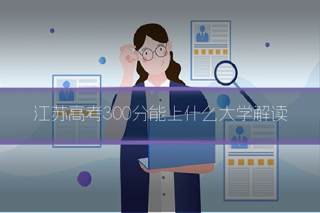 江苏高考300分能上什么大学解读