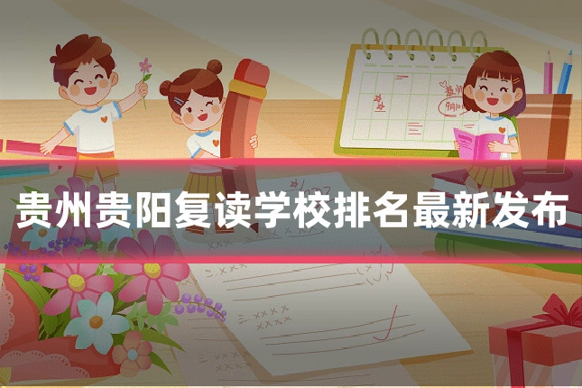 贵州贵阳复读学校排名最新发布
