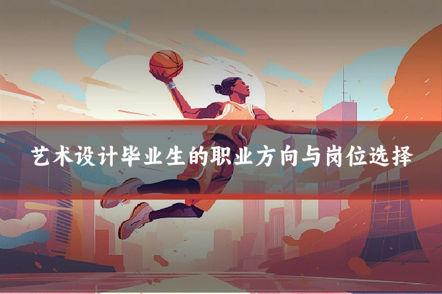 艺术设计毕业生的职业方向与岗位选择