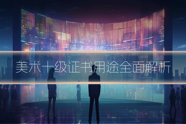 美术十级证书用途全面解析
