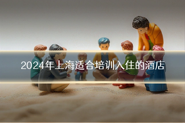 2024年上海适合培训入住的酒店