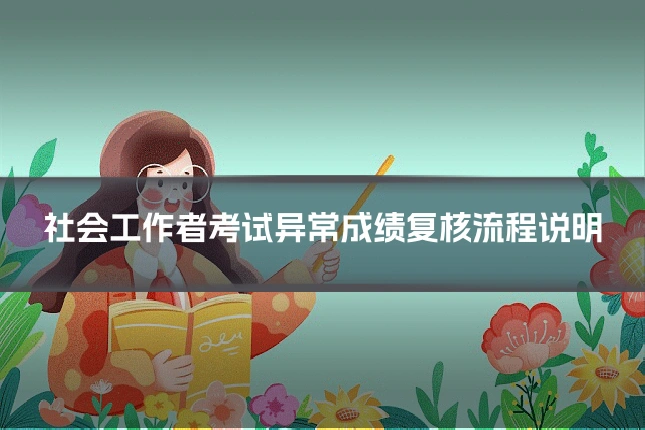 社会工作者考试异常成绩复核流程说明
