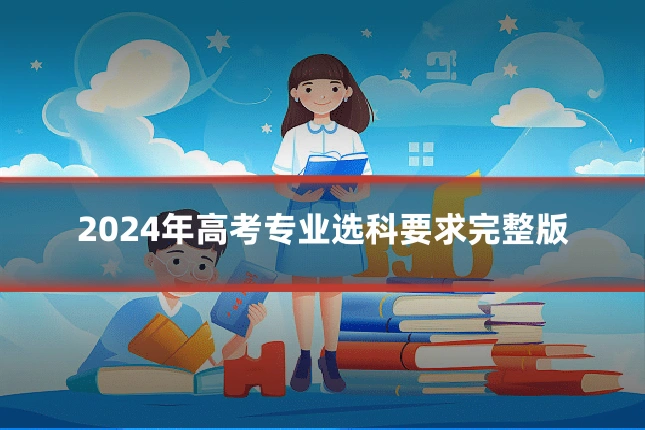 2024年高考专业选科要求完整版