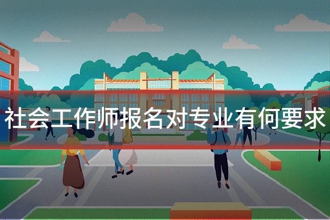 社会工作师报名对专业有何要求