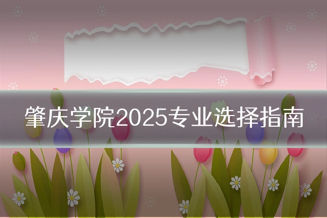 肇庆学院2025专业选择指南