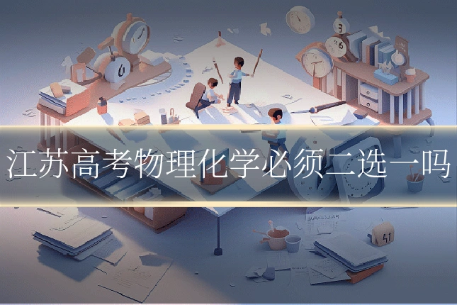 江苏高考物理化学必须二选一吗