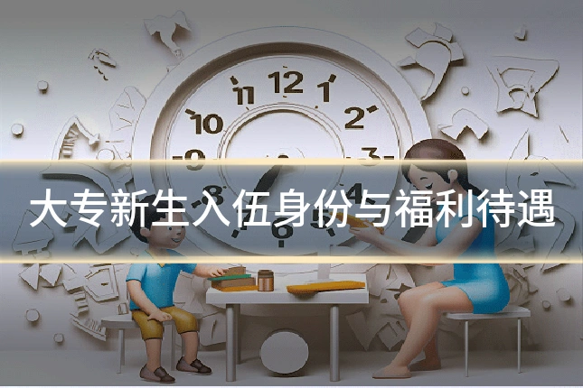 大专新生入伍身份与福利待遇