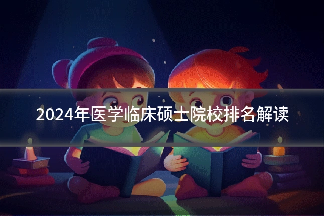 2024年医学临床硕士院校排名解读