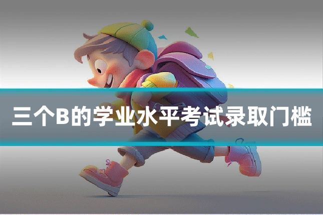 三个B的学业水平考试录取门槛