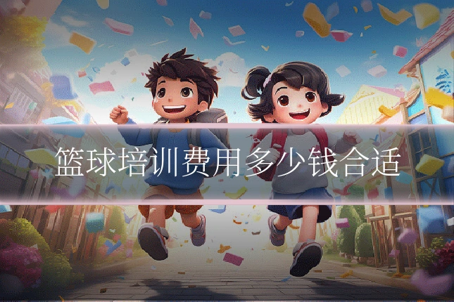 篮球培训费用多少钱合适
