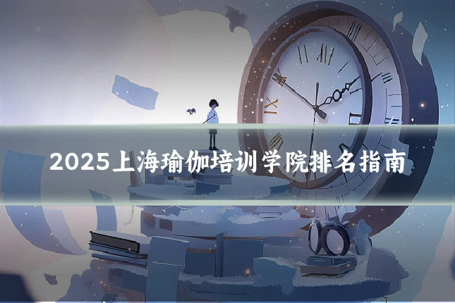 2025上海瑜伽培训学院排名指南
