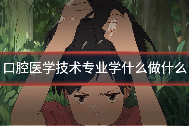 口腔医学技术专业学什么做什么