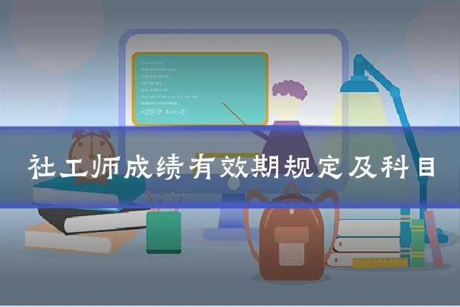 社工师成绩有效期规定及科目