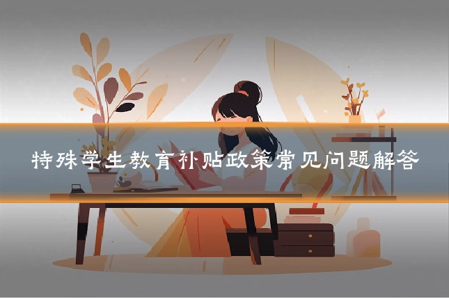 特殊学生教育补贴政策常见问题解答