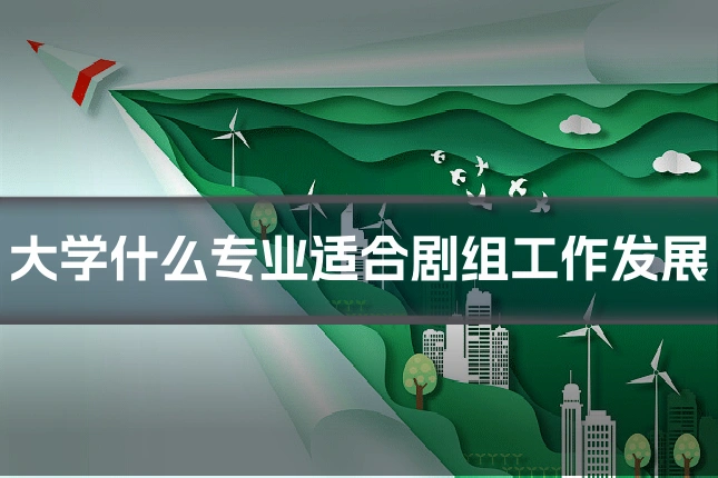 大学什么专业适合剧组工作发展