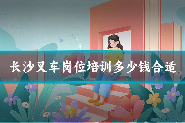 长沙叉车岗位培训多少钱合适