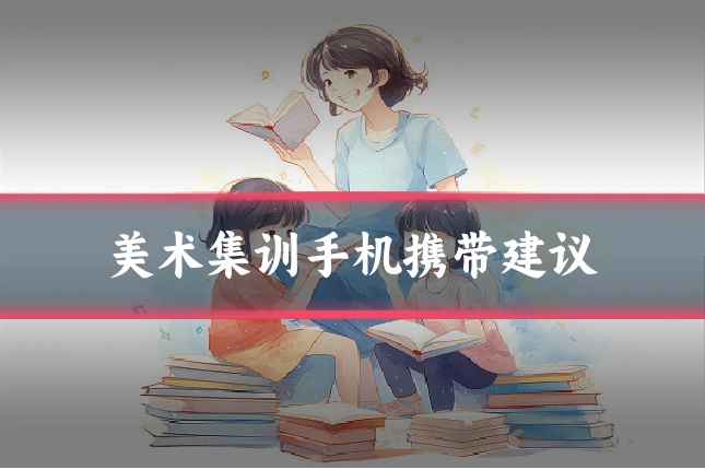 美术集训手机携带建议