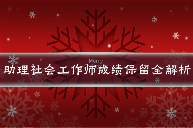 助理社会工作师成绩保留全解析