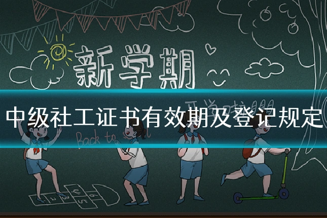 中级社工证书有效期及登记规定
