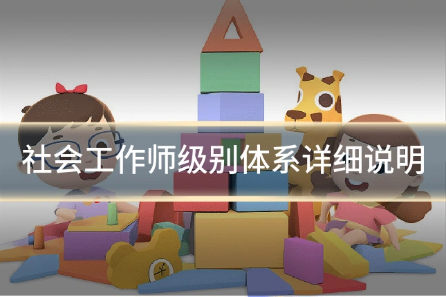 社会工作师级别体系详细说明