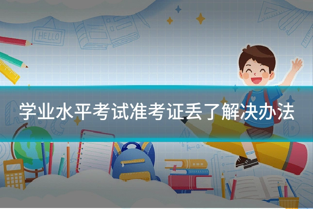 学业水平考试准考证丢了解决办法