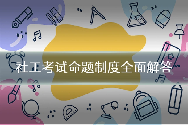 社工考试命题制度全面解答