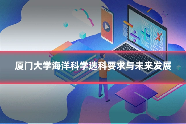 厦门大学海洋科学选科要求与未来发展