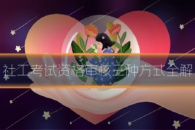 社工考试资格审核三种方式全解