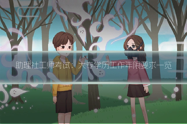 助理社工师考试：大专学历工作年限要求一览