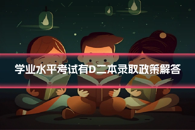 学业水平考试有D二本录取政策解答