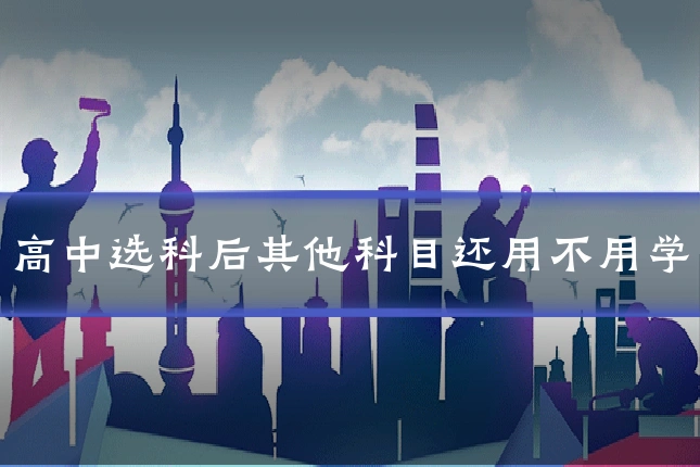 高中选科后其他科目还用不用学
