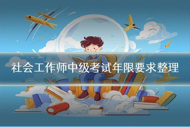 社会工作师中级考试年限要求整理